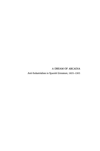 A Dream of Arcadia: Anti-Industrialism in Spanish LIterature, 1895–1905