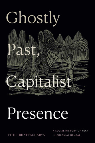Ghostly Past, Capitalist Presence. A Social History of Fear in Colonial Bengal