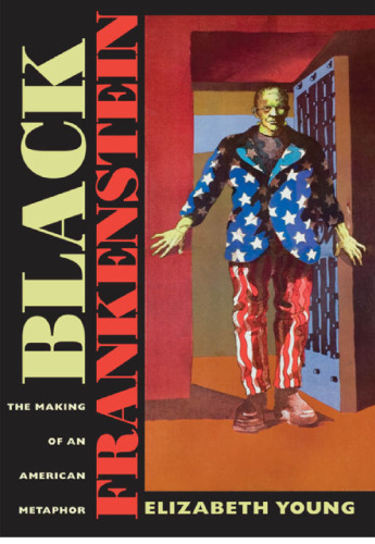 Black Frankenstein: The Making of an American Metaphor