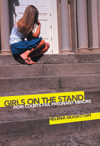 Girls on the Stand : How Courts Fail Pregnant Minors