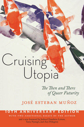 Cruising Utopia, 10th Anniversary Edition : The Then and There of Queer Futurity