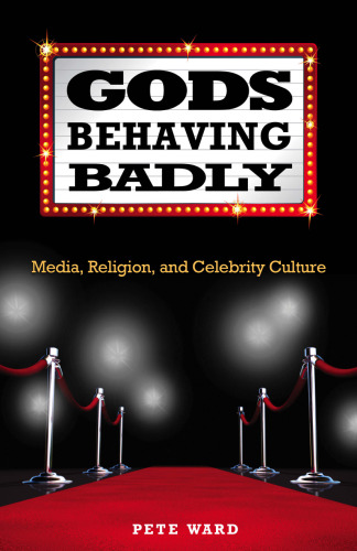 Gods Behaving Badly : Media, Religion, and Celebrity Culture