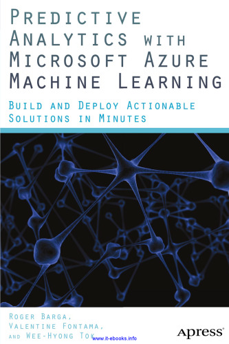 Predictive Analytics with Microsoft Azure Machine Learning: Build and Deploy Actionable Solutions in Minutes