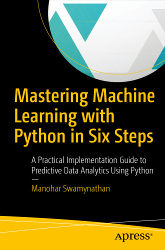 Mastering Machine Learning with Python in Six Steps: A Practical Implementation Guide to Predictive Data Analytics Using Python