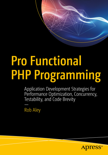 Pro Functional PHP Programming Application Development Strategies for Performance Optimization, Concurrency, Testability, and Code Brevity