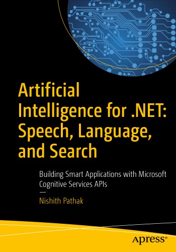 Artificial Intelligence for .NET: Speech, Language, and Search : Building Smart Applications with Microsoft Cognitive Services APIs