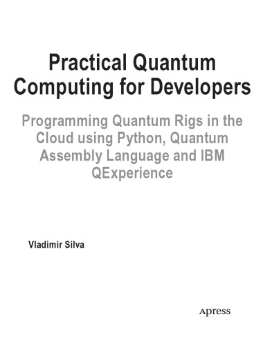 Practical Quantum Computing for Developers. Programming Quantum Rigs in the Cloud using Python, Quantum Assembly Language and IBM QExperience