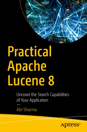 Practical Apache Lucene 8: Uncover the Search Capabilities of Your Application
