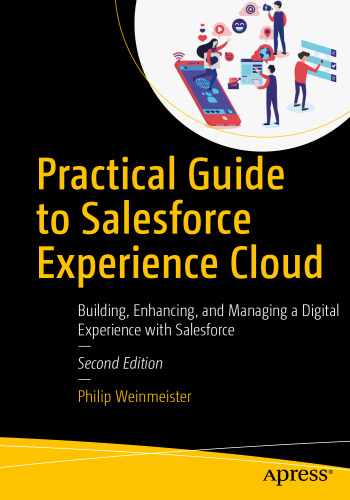 Practical Guide to Salesforce Experience Cloud: Building, Enhancing, and Managing a Digital Experience with Salesforce