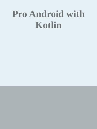 Pro Android with Kotlin: Developing Modern Mobile Apps with Kotlin and Jetpack