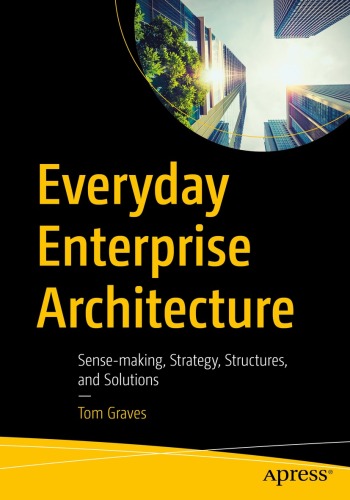 Everyday Enterprise Architecture : Sense-making, Strategy, Structures, and Solutions