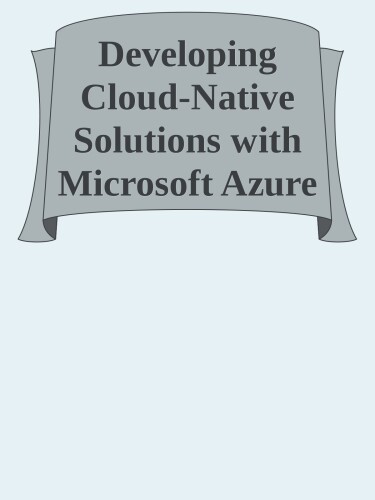 Developing Cloud-Native Solutions with Microsoft Azure and .NET: Build Highly Scalable Solutions for the Enterprise
