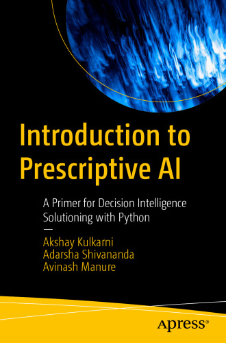 Introduction to Prescriptive AI: A Primer for Decision Intelligence Solutioning with Python