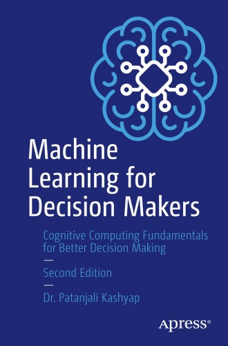 Machine Learning for Decision Makers : Cognitive Computing Fundamentals for Better Decision Making