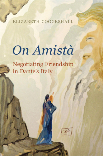 On Amistà: Negotiating Friendship in Dante's Italy (Toronto Italian Studies)