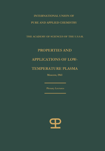 Les Propriétés et les Applications des Plasmas / Properties and Applications of Low-Temperature Plasma: Conférences plenières presentées au Conférence Internationale sur les Propriétés et les Applications des Plasmas `Moscou, U.R.S.S. 15–18 juillet, 1965 / Plenary Lectures presented at the International Symposium on the Properties and Applications of Low-Temperature Plasma held in Moscow, U.S.S.R. 15–18 July, 1965