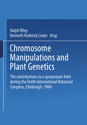 Chromosome Manipulations and Plant Genetics: The contributions to a symposium held during the Tenth International Botanical Congress Edinburgh 1964