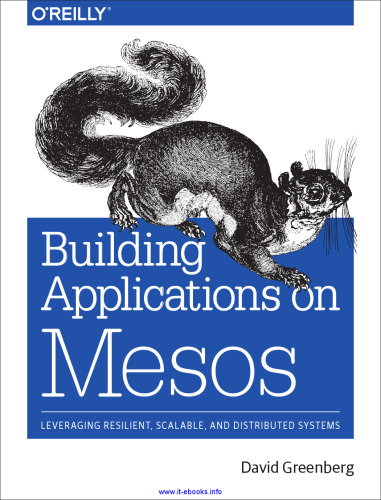 Building Applications on Mesos: Leveraging Resilient, Scalable, and Distributed Systems