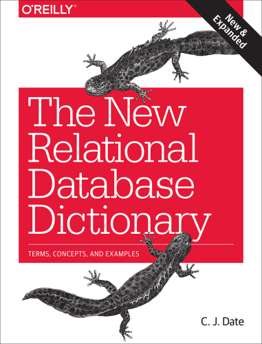 The new relational database dictionary: a comprehensive glossary of the concepts arising in connection with the relational model of data, with definitions and illustrative examples