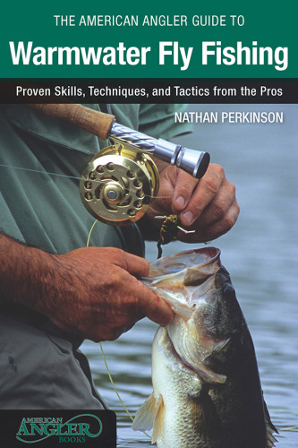 The American Angler Guide to Warmwater Fly Fishing: Proven Skills, Techniques, and Tactics from the Pros