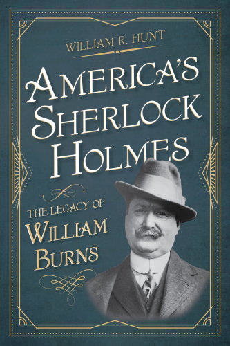 America's Sherlock Holmes: the legacy of William Burns