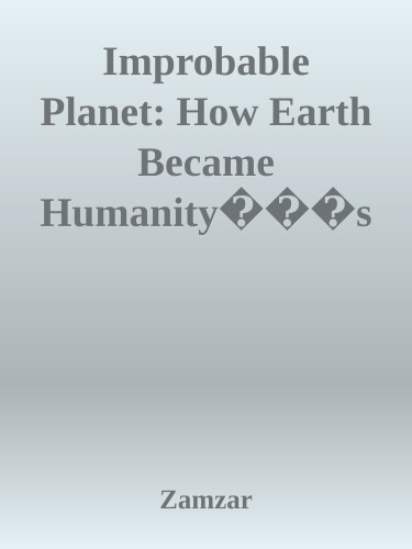 Improbable Planet: How Earth Became Humanity's Home