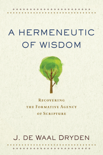 A Hermeneutic of Wisdom: Recovering the Formative Agency of Scripture