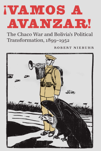 ¡Vamos a Avanzar!: The Chaco War and Bolivia's Political Transformation, 1899–1952
