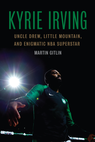 Kyrie Irving: Uncle Drew, Little Mountain, and Enigmatic NBA Superstar