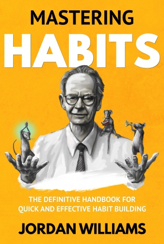 Mastering Habits: The Definitive Handbook for Quick and Effective Habit Building (Mastering Oneself)