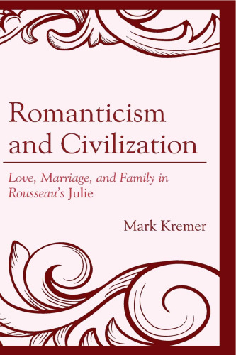 Romanticism and Civilization: Love, Marriage, and Family in Rousseau’s Julie