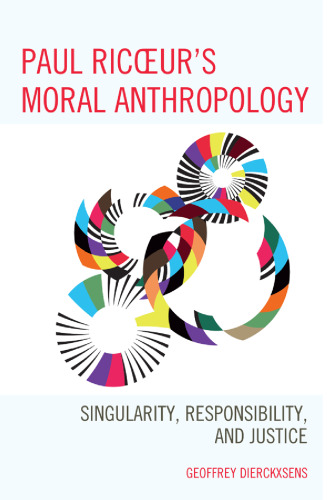 Paul Ricoeur's Moral Anthropology: Singularity, Responsibility, and Justice