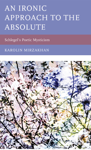 An Ironic Approach to the Absolute: Schlegel’s Poetic Mysticism
