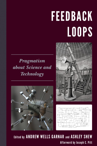 Feedback Loops: Pragmatism about Science and Technology (Postphenomenology and the Philosophy of Technology)