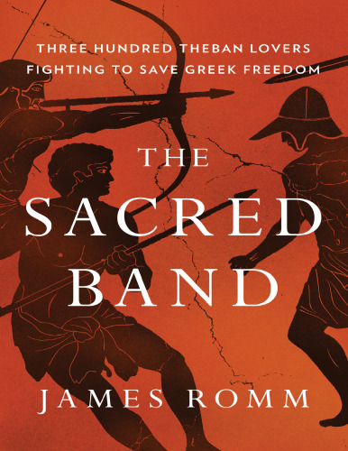 The Sacred Band. Three Hundred Theban Lovers Fighting to Save Greek Freedom