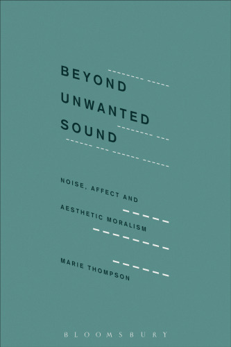 Beyond Unwanted Sound: Noise, Affect and Aesthetic Moralism
