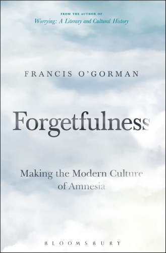 Forgetfulness: Making the Modern Culture of Amnesia