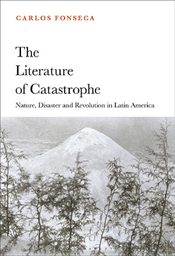 The Literature of Catastrophe: Nature, Disaster and Revolution in Latin America