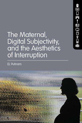 The Maternal, Digital Subjectivity, and the Aesthetics of Interruption