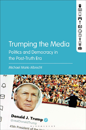 Trumping the Media: Politics and Democracy in the Post-Truth Era