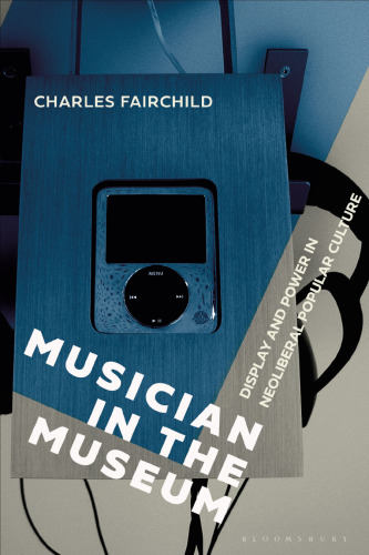 Musician in the Museum: Display and Power in Neoliberal Popular Culture