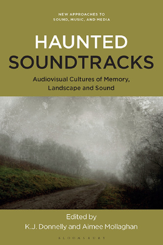 Haunted Soundtracks: Audiovisual Cultures of Memory, Landscape, and Sound (New Approaches to Sound, Music, and Media)