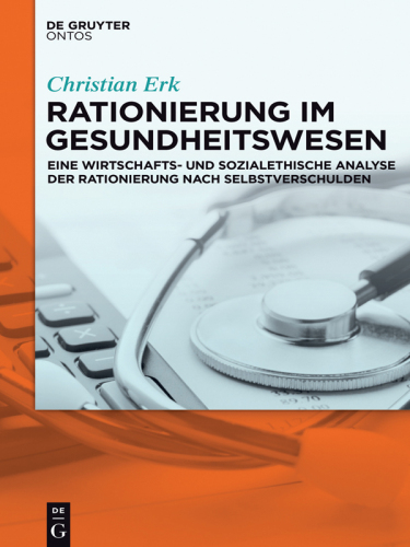 Rationierung im Gesundheitswesen: Eine wirtschafts- und sozialethische Analyse der Rationierung nach Selbstverschulden
