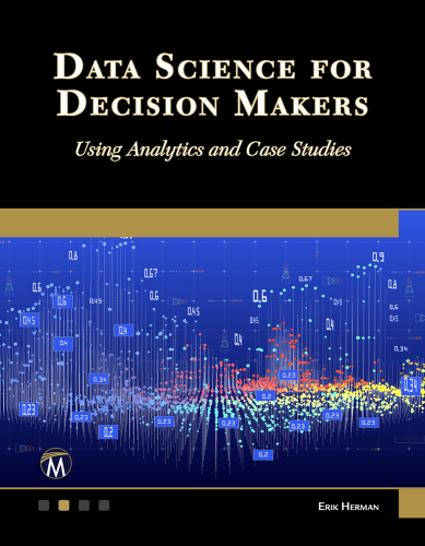 Data Science for Decision Makers: Using Analytics and Case Studies