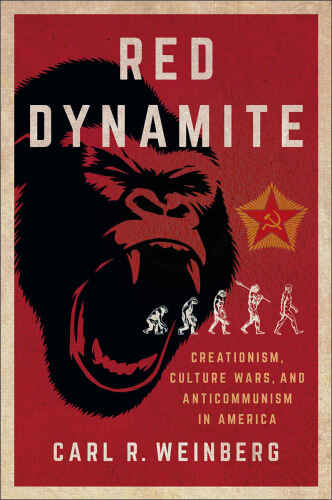 Red Dynamite: Creationism, Culture Wars, and Anticommunism in America (Religion and American Public Life)