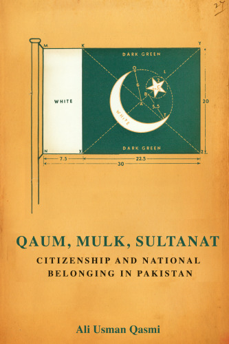 Qaum, Mulk, Sultanat: Citizenship and National Belonging in Pakistan