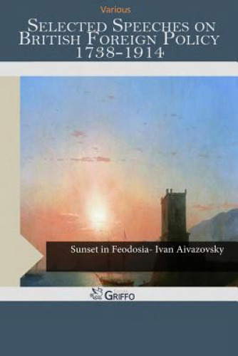 Selected Speeches on British Foreign Policy 1738-1914