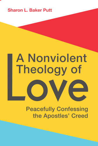 A Nonviolent Theology of Love : Peacefully Confessing the Apostles’ Creed