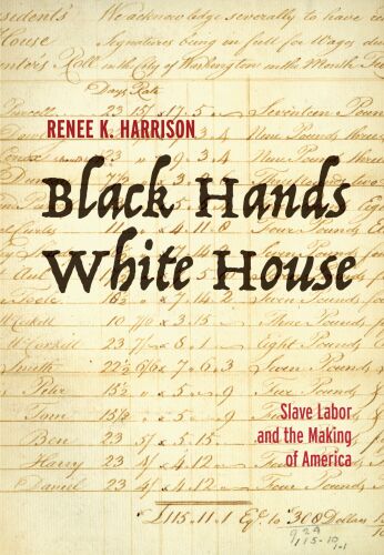 Black Hands, White House : Slave Labor and the Making of America