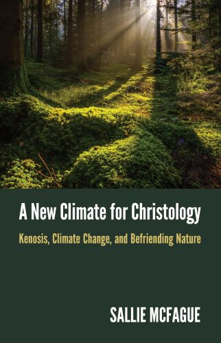 A New Climate for Christology : Kenosis, Climate Change, and Befriending Nature
